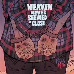 Kill It Kid - Heaven Never Seemed So Close flac