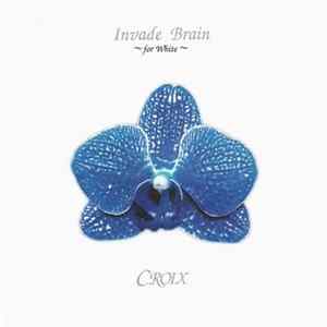 Croix - Invade Brain ~For White~ flac