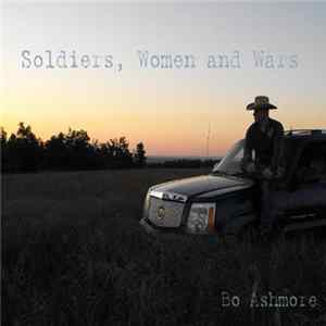 Bo Ashmore - Soldiers, Women And Wars flac
