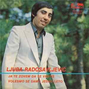 Ljuba Radosavljević - Ja Te Zovem Da Se Vratiš / Volesmo Se Samo Jedno Leto flac