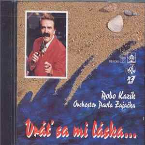 Robo Kazík, Orchester Pavla Zajačka - Vráť Sa Mi Láska flac