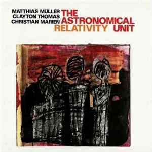 The Astronomical Unit : Matthias Müller / Clayton Thomas / Christian Marien - Relativity flac