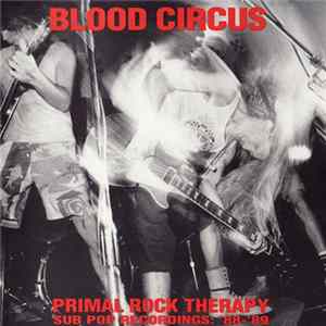 Blood Circus - Primal Rock Therapy (Sub Pop Recordings: '88-'89) flac