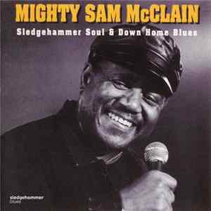 Mighty Sam McClain - Sledgehammer Soul And Down Home Blues flac