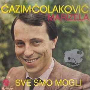 Ćazim Čolaković - Marizela / Sve Smo Mogli flac