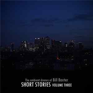 The Ambient Drones Of Bill Baxter - Short Stories Volume Three flac