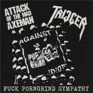 Attack Of The Mad Axeman / Trigger - Fuck Porngrind Sympathy flac