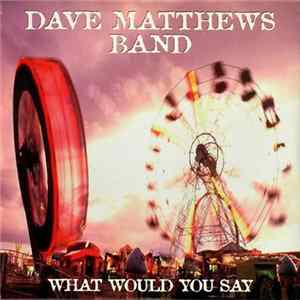 Dave Matthews Band - What Would You Say flac