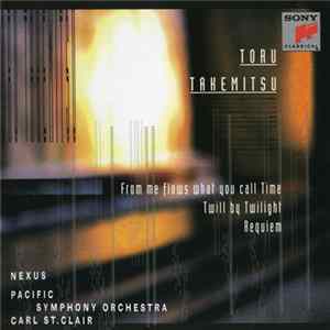 Toru Takemitsu - Nexus , Pacific Symphony Orchestra, Carl St. Clair - From Me Flows What You Call Time / Twill By Twilight / Requiem flac