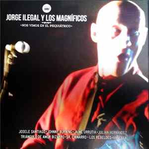 Jorge Ilegal Y Los Magnificos - Nos Vimos En El Psiquiátrico flac