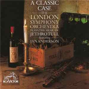 The London Symphony Orchestra Featuring Ian Anderson - A Classic Case (The London Symphony Orchestra Plays The Music Of Jethro Tull Featuring Ian Anderson) flac