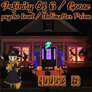 Infinity Of 6, Goose, psycho level, Antimatter Prism - House 13 flac