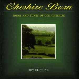 Roy Clinging - Cheshire Born - Songs And Tunes Of Old Cheshire flac