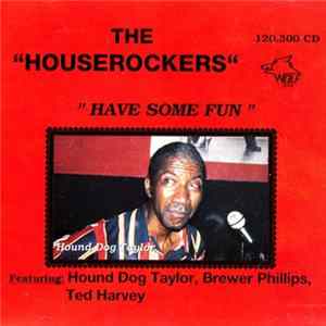 The Houserockers Featuring Hound Dog Taylor, Brewer Phillips, Ted Harvey - Have Some Fun flac