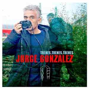 Jorge Gonzalez - Trenes. Trenes. Trenes flac