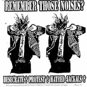 Desecrate , Protest , Hatred Jackals - Remember Those Noises? flac