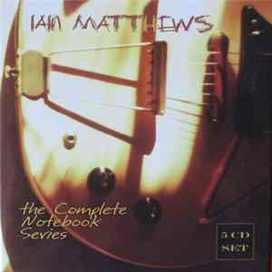 Iain Matthews - The Complete Notebook Series flac