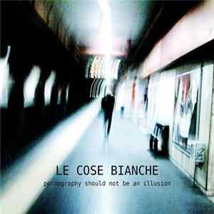 Le Cose Bianche - Pornography Should Not Be An Illusion flac