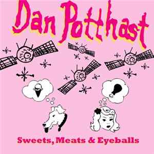 Dan Potthast - Sweets, Meats & Eyeballs flac