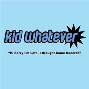 Kid Whatever - Hi Sorry I'm Late, I Brought Some Records ~Re-Issue~ flac