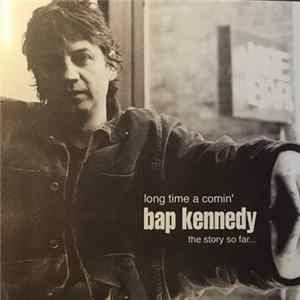 Bap Kennedy - Long Time A Comin': The Story So Far flac