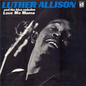 Luther Allison And The Blue Nebulae - Love Me Mama flac