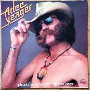 Atlee Yeager - Plant Me Now And Dig Me Later flac