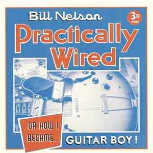 Bill Nelson - Practically Wired Or How I Became... Guitarboy! flac