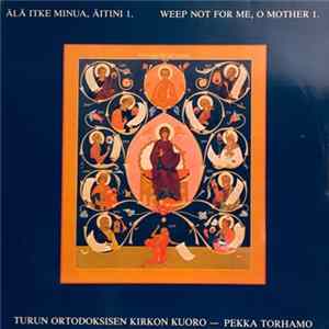 Turun Ortodoksisen Kirkon Kuoro, Pekka Torhamo - Älä Itke Minua, Äitini 1 / Weep Not For Me, O Mother 1 flac