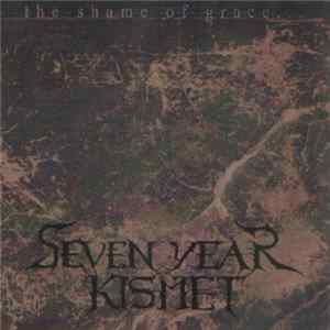 Seven Year Kismet - The Shame Of Grace flac