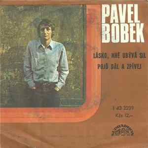 Pavel Bobek - Lásko, Mně Ubývá Sil / Pojď Dál A Zpívej flac