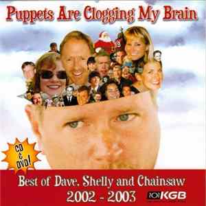 Dave, Shelly & Chainsaw - Puppets Are Clogging My Brain: Best Of Dave, Shelly And Chainsaw 2002 - 2003 flac