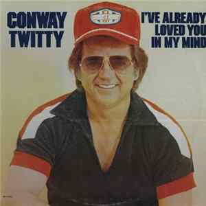 Conway Twitty - I've Already Loved You In My Mind flac