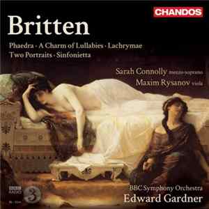 Benjamin Britten - Sarah Connolly, Maxim Rysanov, BBC Symphony Orchestra - Edward Gardner - Phaedra, A Charm of Lullabies, Lachrymae, Two Portraits, Sinfonietta flac