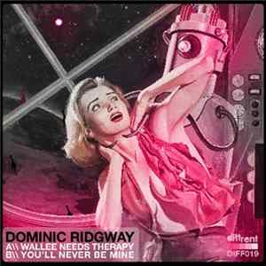 Dominic Ridgway - Wallee Needs Therapy / You'll Never Be Mine flac
