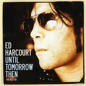 Ed Harcourt - Until Tomorrow Then (The Best Of ...) flac