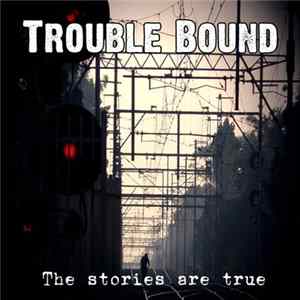 Trouble Bound - The Stories Are True flac